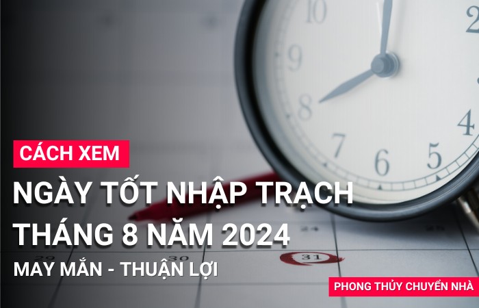 Ngày tốt chuyển nhà tháng 8 năm 2024