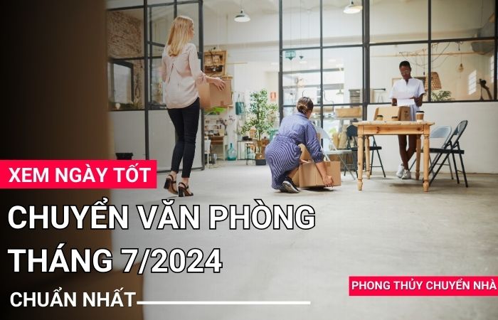 Ngày tốt chuyển văn phòng tháng 7 năm 2024