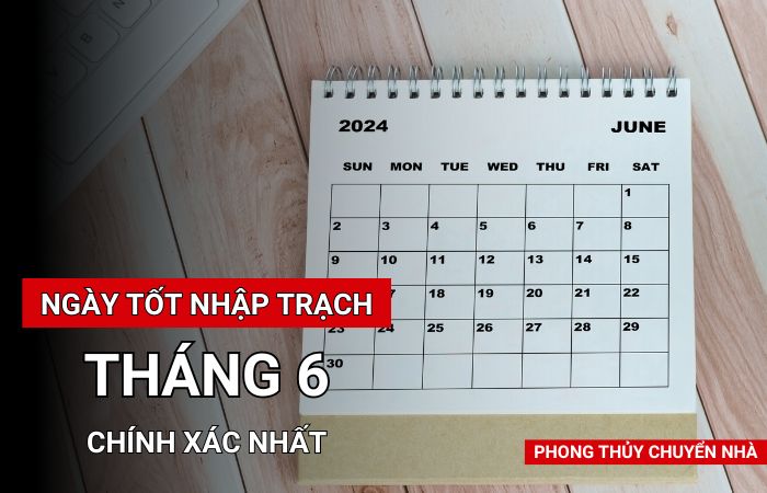 Ngày tốt nhập trạch tháng 6